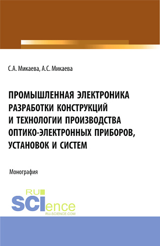 Промышленная электроника разработки конструкций и технологии производства оптико-электронных приборов, установок и систем. (Бакалавриат, Магистратура, Специалитет). Монография