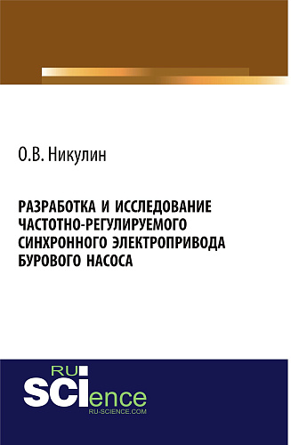 Разработка и исследование частотно-регулируемого синхронного электропривода бурового насоса. (Аспирантура, Бакалавриат). Монография