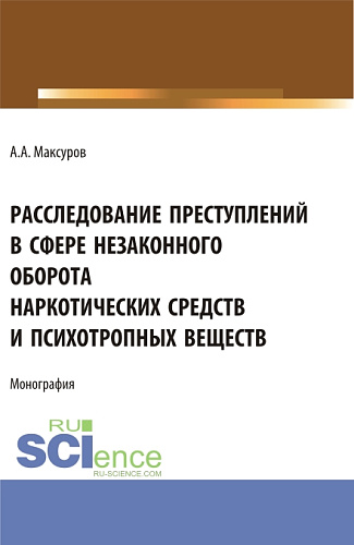 Расследование претуплений в сфере незаконного оборота наркотических средств и психотропных веществ. (Аспирантура, Бакалавриат, Магистратура). Монография