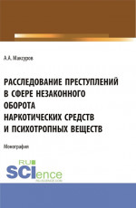 Расследование претуплений в сфере незаконного оборота наркотических средств и психотропных веществ. (Аспирантура, Бакалавриат, Магистратура). Монография