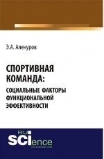 Спортивная команда: социальные факторы функциональной эффективности. (Аспирантура, Бакалавриат, Магистратура, Специалитет). Монография