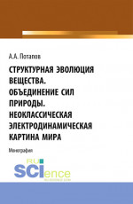 Структурная эволюция вещества. Объединение сил природы. Неоклассическая электродинамическая картина мира. (Аспирантура, Бакалавриат, Магистратура). Монография