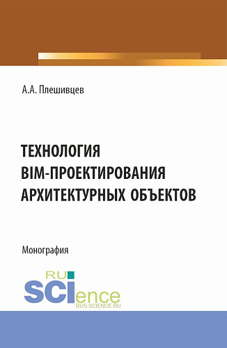Технология BIM-проектирования архитектурных объектов. (Аспирантура, Бакалавриат, Магистратура). Монография