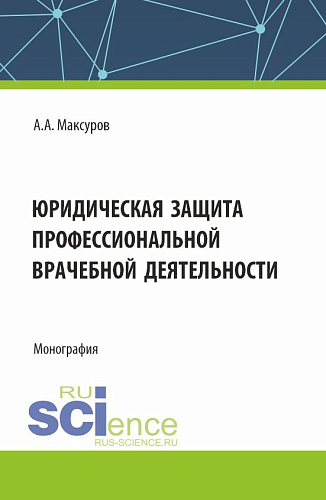 Юридическая защита профессиональной врачебной деятельности. (Аспирантура, Бакалавриат, Магистратура). Монография