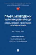 Права молодежи в условиях цифровой среды: вопросы правового регулирования, реализации и защиты. Монография