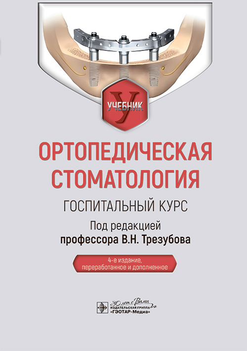 Ортопедическая стоматология. Госпитальный курс : учебник / под ред. В. Н. Трезубова. — 4-е изд., перераб. и доп. — Москва : ГЭОТАР-Медиа, 2025. — 696 с. : ил