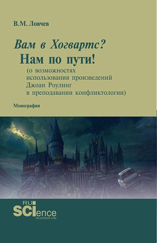 Вам в Хогвартс? Нам по пути! (о возможностях использования произведений Джоан Роулинг в преподавании конфликтологии). (Аспирантура, Бакалавриат, Магистратура, Специалитет). Монография