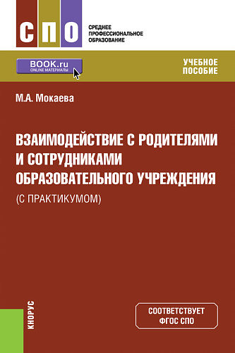 Взаимодействие с родителями и сотрудниками образовательного учреждения (с практикумом). (СПО). Учебное пособие