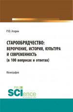 Старообрядчество: вероучение, история, культура и современность (в 100 вопросах и ответах). (Аспирантура, Бакалавриат, Магистратура). Монография