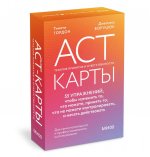 ACT-карты. 55 упражнений, чтобы изменить то, что можете, принять то, что не можете контролировать, и начать действовать