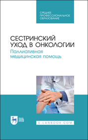 Сестринский уход в онкологии. Паллиативная медицинская помощь. Учебное пособие для СПО, 6-е изд., стер