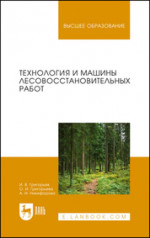 Технология и машины лесовосстановительных работ. Учебник для вузов, 2-е изд., стер