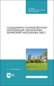Ландшафтно-планировочная организация озелененных территорий населенных мест. Учебное пособие для СПО, 3-е изд., стер