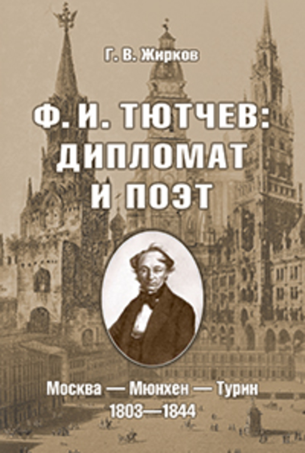 Ф.И. Тютчев: Дипломат и поэт: Москва — Мюнхен — Турин. 1803—1844