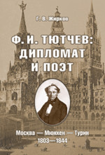 Ф.И. Тютчев: Дипломат и поэт: Москва — Мюнхен — Турин. 1803—1844