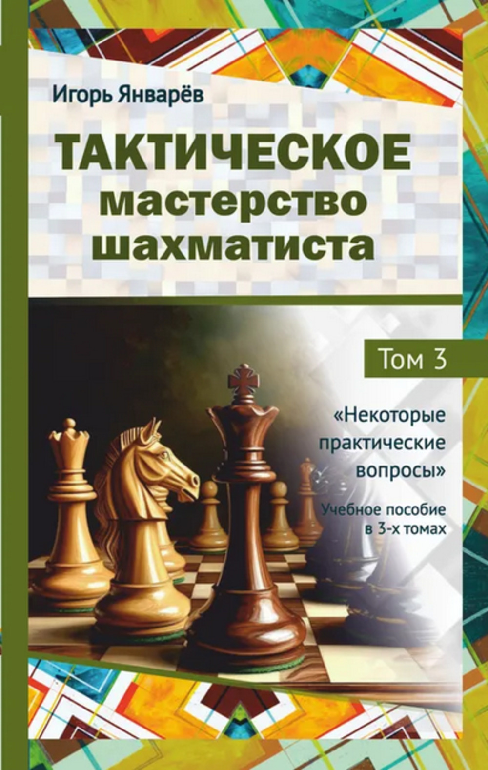 Тактическое мастерство шахматиста. Т.3. Некоторые практические вопросы. Учебное пособие в 3-х томах. Т.3