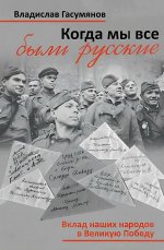 Когда мы все были русские.Вклад наших народов в Великую победу