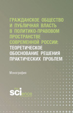 Гражданское общество и публичная власть в политико-правовом пространстве современной России: теоретическое обоснование решения практических проблем. (Аспирантура, Магистратура). Монография