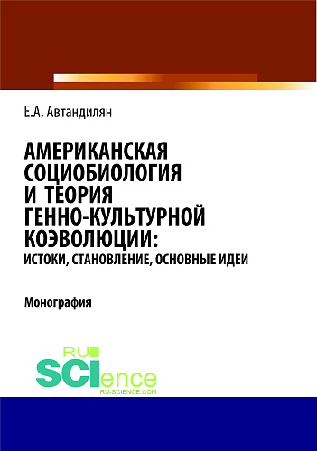 Американская социобиология и теория генно-культурной коэволюции: истоки, становление, основные идеи. (Аспирантура, Бакалавриат, Магистратура). Монография