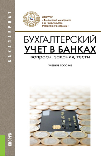 Бухгалтерский учет в банках. Вопросы, задания, тесты. (Бакалавриат). Учебное пособие