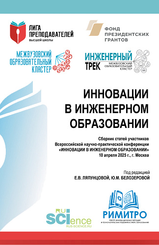 Инновации в инженерном образовании. Сборник статей участников Всероссийской научно-практической конференции «Инновации в инженерном образовании» 10 апреля 2025 г. (Аспирантура, Магистратура). Сборник статей