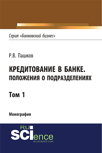 Кредитование в банке. Положения о подразделениях. Том 1. (Адъюнктура, Аспирантура, Магистратура). Монография