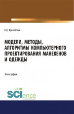 Модели, методы, алгоритмы компьютерного проектирования манекенов и одежды. (Аспирантура, Бакалавриат, Магистратура). Монография