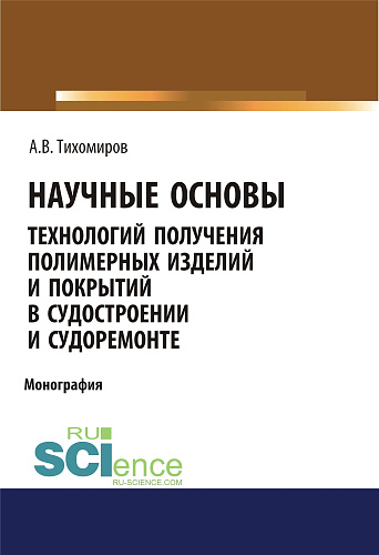 Научные основы технология получения полимерных изделий и покрытий в судостроении и судоремонте. (Аспирантура, Бакалавриат, Магистратура). Монография