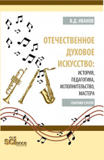 Отечественное духовое искусство: история, педагогика, исполнительство, мастера. (Аспирантура, Бакалавриат, Магистратура). Сборник статей