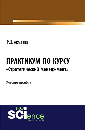 Практикум по курсу «Стратегический менеджмент». (Аспирантура, Бакалавриат, Магистратура). Монография