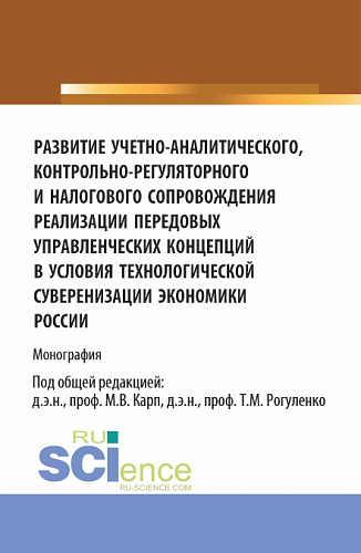 Развитие учетно-аналитического, контрольно-регуляторного и налогового сопровождения реализации передовых управленческих концепций в условиях технологической суверенизации экономики России. (Аспирантура, Магистратура). Монография