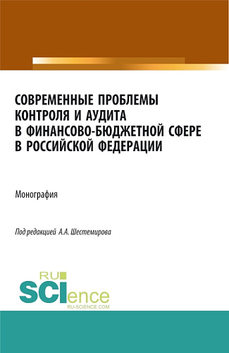 Современные проблемы контроля и аудита в финансово-бюджетной сфере в Российской Федерации. (Аспирантура, Бакалавриат, Магистратура, Специалитет). Монография