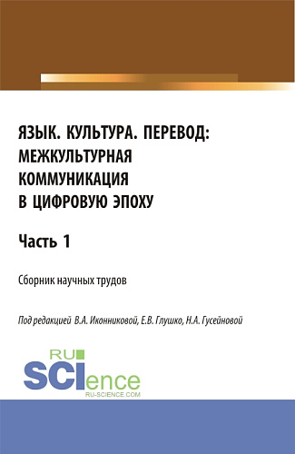 Язык. Культура. Перевод:межкультурная коммуникация в цифровую эпоху.Часть 1. (Аспирантура, Бакалавриат, Магистратура). Сборник статей