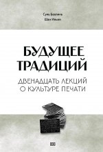 Будущее традиций: двенадцать лекций о культуре печати