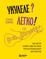 Укулеле? Легко! Как быстро освоить один из самых простых музыкальных инструментов