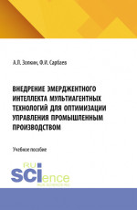 Внедрение эмерджентного интеллекта мультиагентных технологий для оптимизации управления промышленным производством. (Аспирантура, Бакалавриат, Магистратура). Учебное пособие