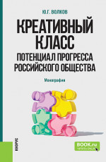Креативный класс: потенциал прогресса российского общества. (Аспирантура, Магистратура). Монография