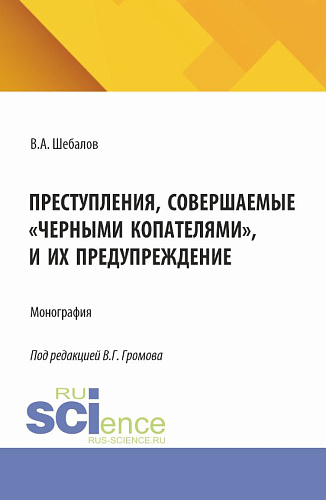 Преступления, совершаемые "черными копателями", и их предупреждение. (Аспирантура, Бакалавриат, Магистратура). Монография