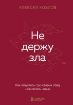 Не держу зла. Как отпустить груз старых обид и не копить новые