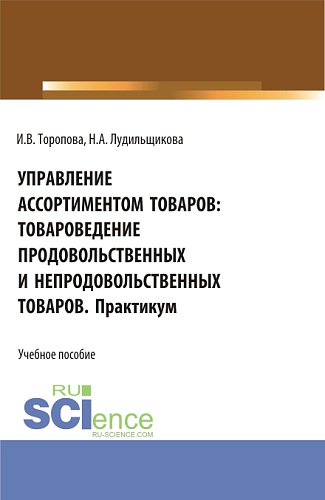 Управление ассортиментом товаров: Товароведение продовольственных и непродовольственных товаров. Практикум. (СПО). Учебное пособие