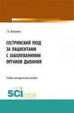 Сестринский уход за пациентами с заболеваниями органов дыхания. Пособие для самостоятельной работы студентов. (СПО). Учебно-методическое пособие
