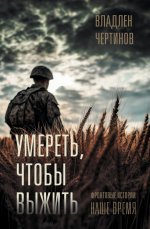 Фронтовые истории. Наше время. Умереть, чтобы выжить
