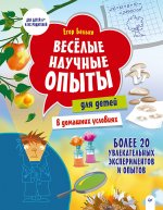Веселые научные опыты для детей.20 увлекательных эксперим.в домашних условиях