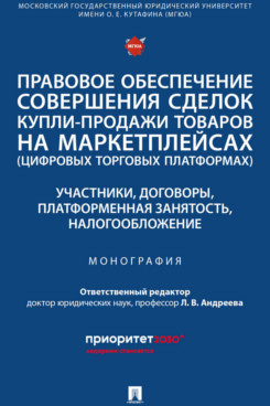Правовое обеспечение совершения сделок купли-продажи товаров на маркетплейсах (цифровых торговых платформах). Участники, договоры, платформенная занятость, налогообложение. Монография