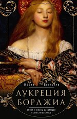 Лукреция Борджиа. Эпоха и жизнь блестящей обольстительницы