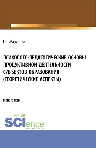 Психолого-педагогические основы продуктивной деятельности субъектов образования (теоретические аспекты). (Бакалавриат, Магистратура). Монография