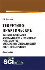Теоретико-практические аспекты воспитания художественного потенциала у музыкантов оркестровых специальностей. (Аспирантура, Бакалавриат, Магистратура, Специалитет). Монография