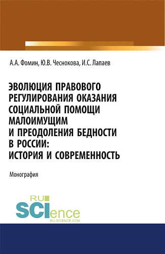 Эволюция правового регулирования оказания социальной помощи малоимущим и преодоления бедности в России. История и современность. (Адъюнктура, Аспирантура, Бакалавриат, Магистратура). Монография