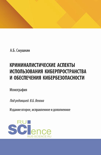 Криминалистические аспекты использования киберпространства и обеспечения кибербезопасности. (Аспирантура, Магистратура, Специалитет). Монография