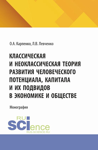 Классическая и неоклассическая теория развития человеческого потенциала, капитала и их подвидов в экономике и обществе. (Аспирантура). Монография